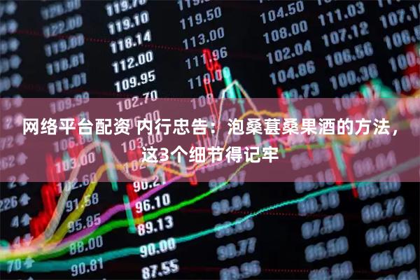 网络平台配资 内行忠告：泡桑葚桑果酒的方法，这3个细节得记牢